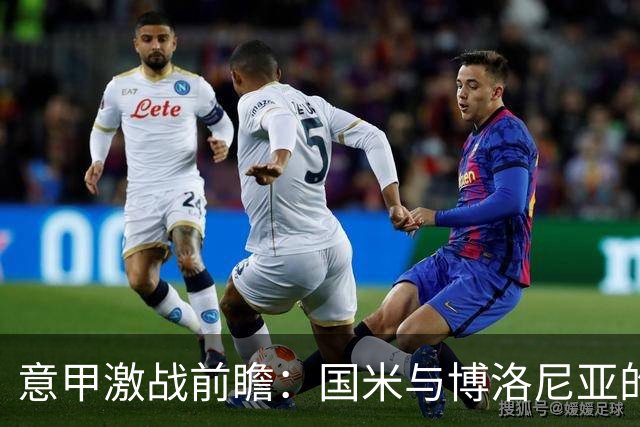 意甲激战前瞻：国米与博洛尼亚的较量，巴雷拉领军出征